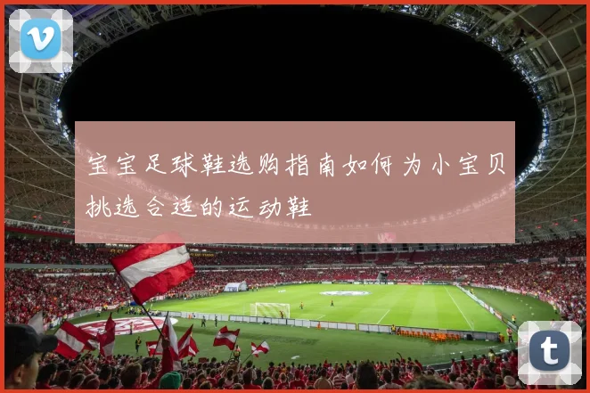 宝宝足球鞋选购指南如何为小宝贝挑选合适的运动鞋